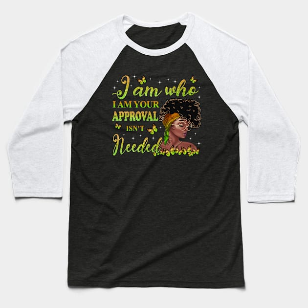 I am who I am your approval isn't needed, Black Girl Magic, black woman, Black women Baseball T-Shirt by UrbanLifeApparel